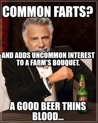 common-farts-a-good-beer-thins-blood...-and-adds-uncommon-interest-to-a-farms-bo
