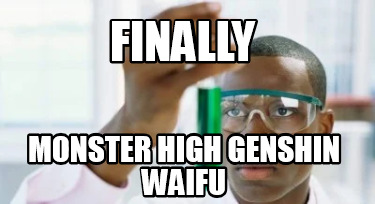 finally-monster-high-genshin-waifu