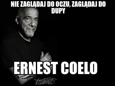 nie-zagldaj-do-oczu-zagldaj-do-dupy-ernest-coelo8