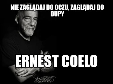 nie-zagldaj-do-oczu-zagldaj-do-dupy-ernest-coelo6