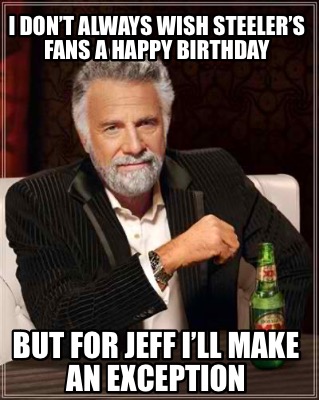 i-dont-always-wish-steelers-fans-a-happy-birthday-but-for-jeff-ill-make-an-excep
