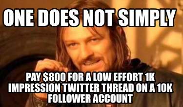 one-does-not-simply-pay-800-for-a-low-effort-1k-impression-twitter-thread-on-a-1