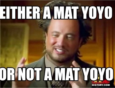 either-a-mat-yoyo-or-not-a-mat-yoyo
