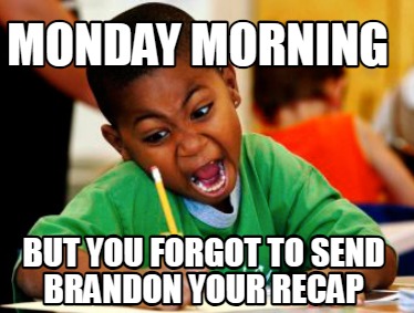 monday-morning-but-you-forgot-to-send-brandon-your-recap