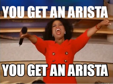 you-get-an-arista-you-get-an-arista