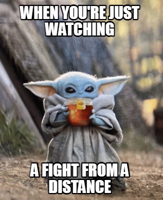 when-youre-just-watching-a-fight-from-a-distance