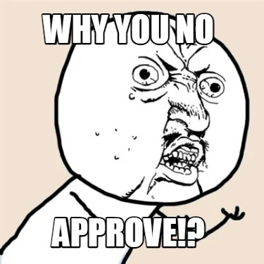 why-you-no-approve