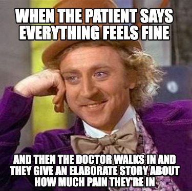 when-the-patient-says-everything-feels-fine-and-then-the-doctor-walks-in-and-the