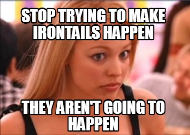 stop-trying-to-make-irontails-happen-they-arent-going-to-happen