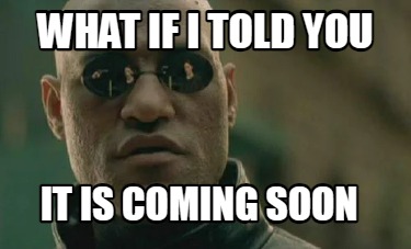 what-if-i-told-you-it-is-coming-soon