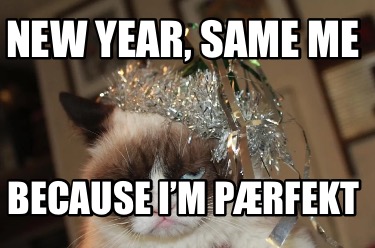 new-year-same-me-because-im-prfekt