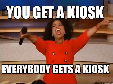 you-get-a-kiosk-everybody-gets-a-kiosk