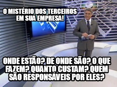 o-mistrio-dos-terceiros-em-sua-empresa-onde-esto-de-onde-so-o-que-fazem-quanto-c1