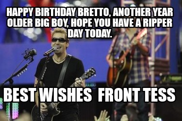 happy-birthday-bretto-another-year-older-big-boy-hope-you-have-a-ripper-day-toda