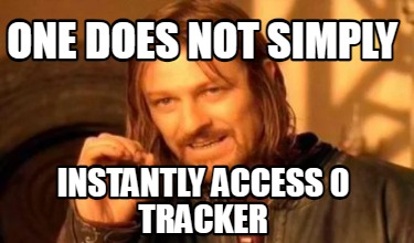 one-does-not-simply-instantly-access-0-tracker