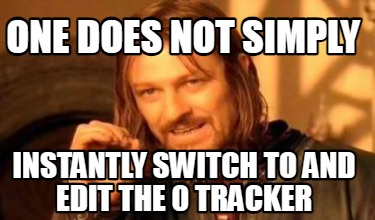 one-does-not-simply-instantly-switch-to-and-edit-the-0-tracker