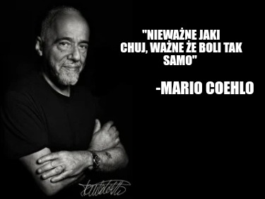 niewane-jaki-chuj-wane-e-boli-tak-samo-mario-coehlo