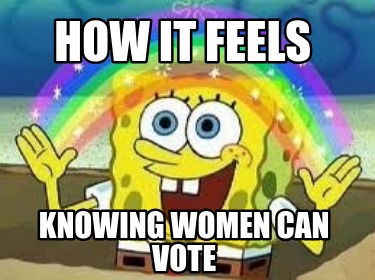 how-it-feels-knowing-women-can-vote