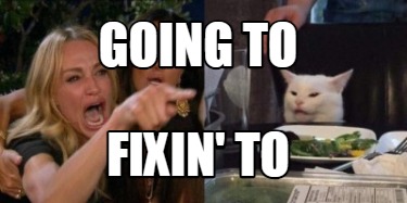going-to-fixin-to