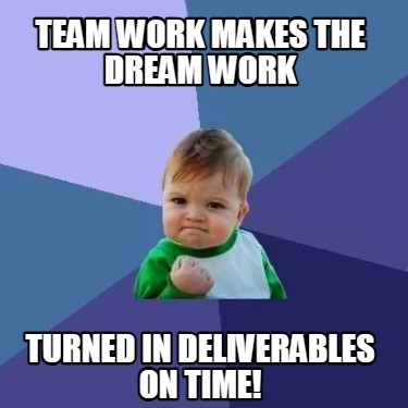 team-work-makes-the-dream-work-turned-in-deliverables-on-time