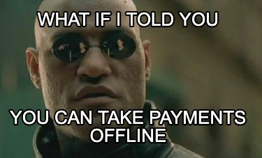 what-if-i-told-you-you-can-take-payments-offline