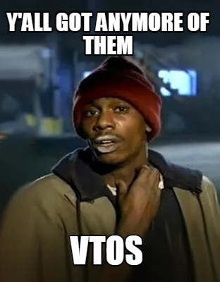 yall-got-anymore-of-them-vtos6