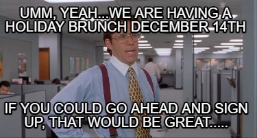 umm-yeah...we-are-having-a-holiday-brunch-december-14th-if-you-could-go-ahead-an