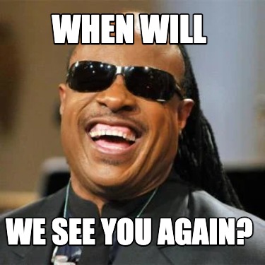 when-will-we-see-you-again