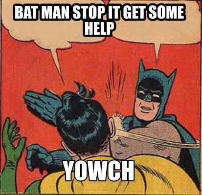 bat-man-stop-it-get-some-help-yowch