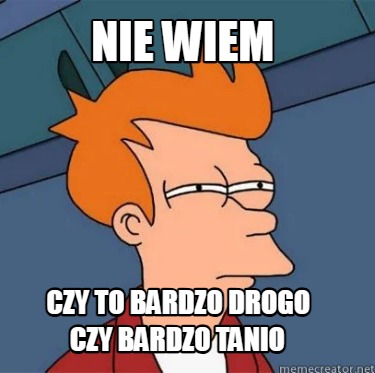 nie-wiem-czy-to-bardzo-drogo-czy-bardzo-tanio