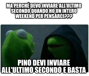 ma-perch-devo-inviare-allultimo-secondo-quando-ho-un-intero-weekend-per-pensarci4