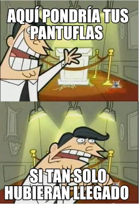 aqu-pondra-tus-pantuflas-si-tan-solo-hubieran-llegado