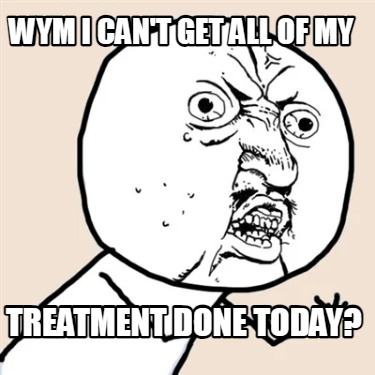 wym-i-cant-get-all-of-my-treatment-done-today