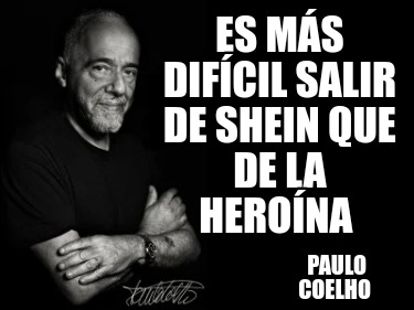 es-ms-difcil-salir-de-shein-que-de-la-herona-paulo-coelho