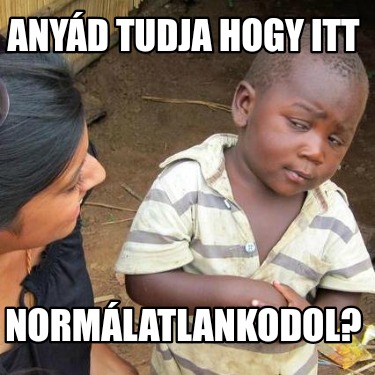 anyd-tudja-hogy-itt-normlatlankodol