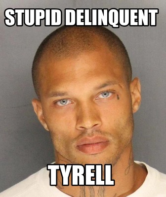 stupid-delinquent-tyrell