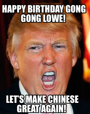 happy-birthday-gong-gong-lowe-lets-make-chinese-great-again