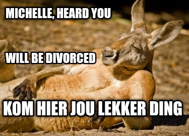 michelle-heard-you-kom-hier-jou-lekker-ding-will-be-divorced