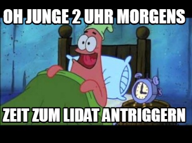 oh-junge-2-uhr-morgens-zeit-zum-lidat-antriggern
