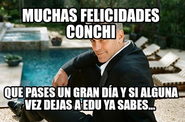 muchas-felicidades-conchi-que-pases-un-gran-da-y-si-alguna-vez-dejas-a-edu-ya-sa