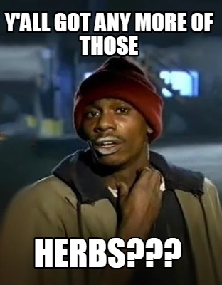 yall-got-any-more-of-those-herbs