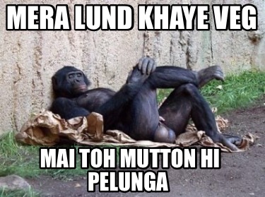 mera-lund-khaye-veg-mai-toh-mutton-hi-pelunga