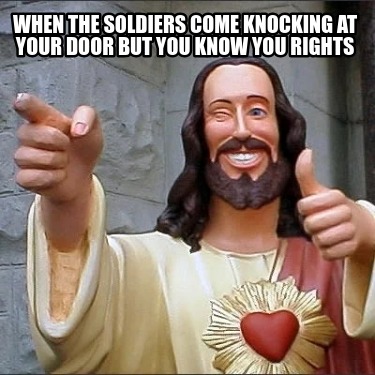 when-the-soldiers-come-knocking-at-your-door-but-you-know-you-rights