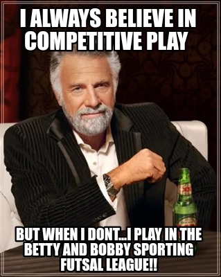 i-always-believe-in-competitive-play-but-when-i-dont...i-play-in-the-betty-and-b