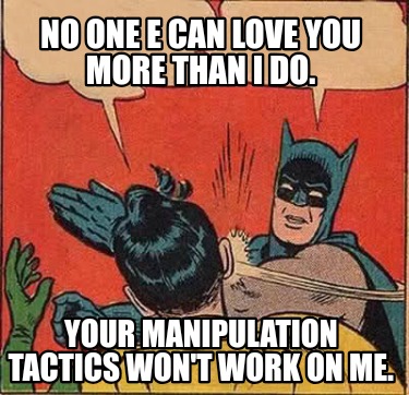 no-one-e-can-love-you-more-than-i-do.-your-manipulation-tactics-wont-work-on-me