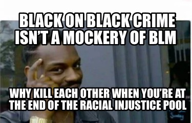 black-on-black-crime-isnt-a-mockery-of-blm-why-kill-each-other-when-youre-at-the