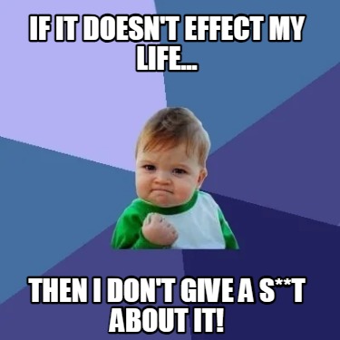 if-it-doesnt-effect-my-life...-then-i-dont-give-a-st-about-it