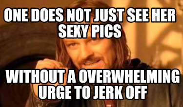 one-does-not-just-see-her-sexy-pics-without-a-overwhelming-urge-to-jerk-off