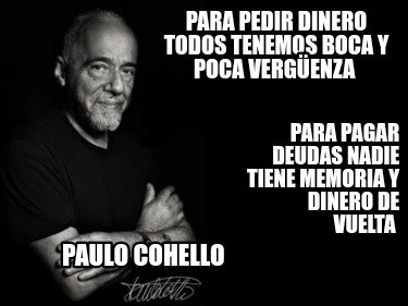 para-pedir-dinero-todos-tenemos-boca-y-poca-vergenza-para-pagar-deudas-nadie-tie