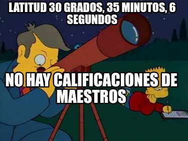 latitud-30-grados-35-minutos-6-segundos-no-hay-calificaciones-de-maestros